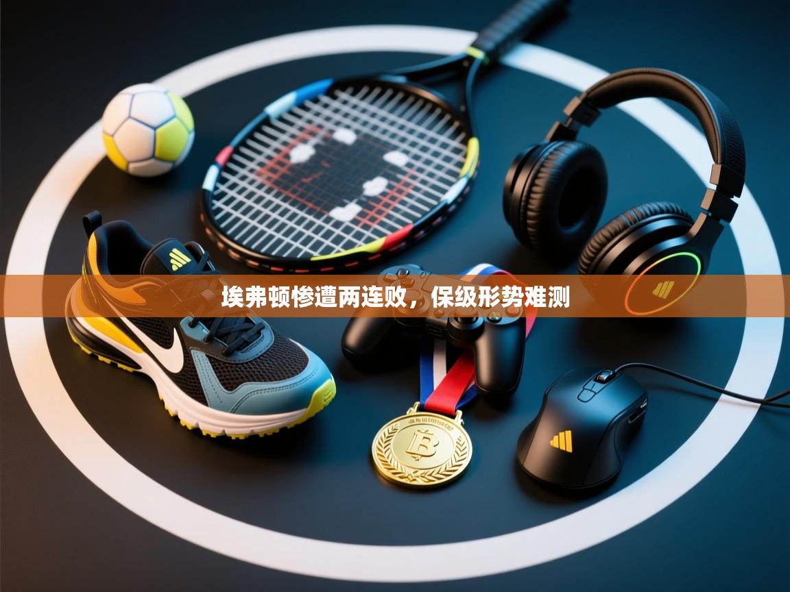 埃弗顿惨遭两连败，保级形势难测  第2张